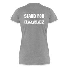 Load image into Gallery viewer, Stand For Teachers - Women’s Premium T-Shirt - 9 Colors - heather gray