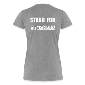 Stand For Teachers - Women’s Premium T-Shirt - 9 Colors - heather gray