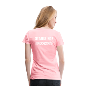 Stand For Teachers - Women’s Premium T-Shirt - 9 Colors - pink