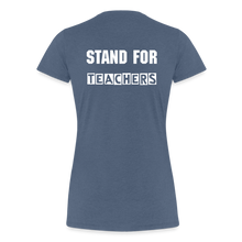 Load image into Gallery viewer, Stand For Teachers - Women’s Premium T-Shirt - 9 Colors - heather blue