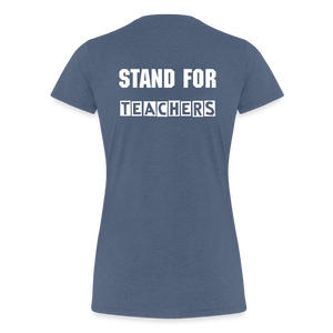 Stand For Teachers - Women’s Premium T-Shirt - 9 Colors - heather blue