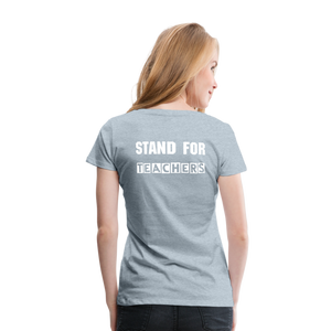 Stand For Teachers - Women’s Premium T-Shirt - 9 Colors - heather ice blue