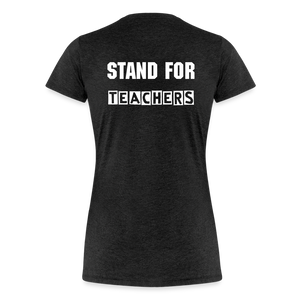 Stand For Teachers - Women’s Premium T-Shirt - 3 Colors - charcoal grey